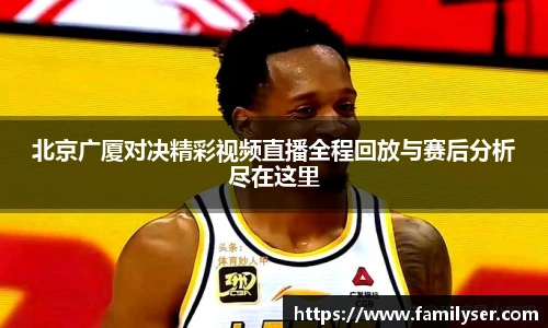 米兰北京广厦对决精彩视频直播全程回放与赛后分析尽在这里